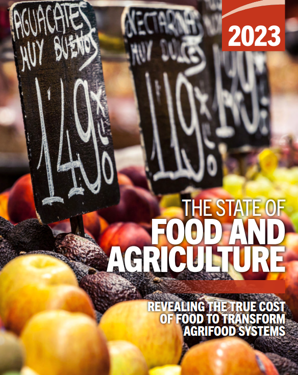 The State of Food and Agriculture (SOFA) 2023 Revealing the true cost